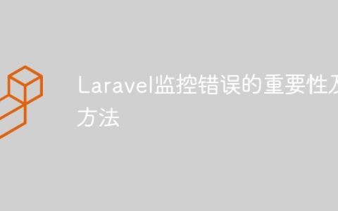 Laravel监控错误的重要性及方法