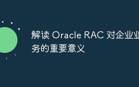 解读 Oracle RAC 对企业业务的重要意义
