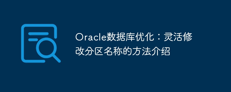 oracle数据库优化:灵活修改分区名称的方法介绍