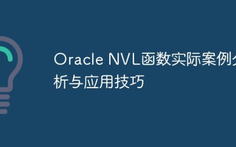 Oracle NVL函数实际案例分析与应用技巧