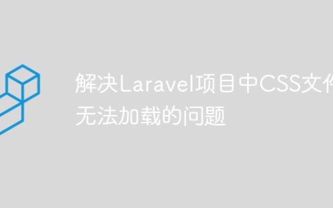 解决Laravel项目中CSS文件无法加载的问题