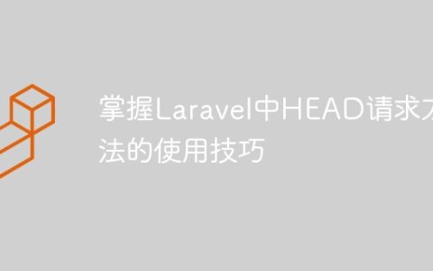 掌握Laravel中HEAD请求方法的使用技巧