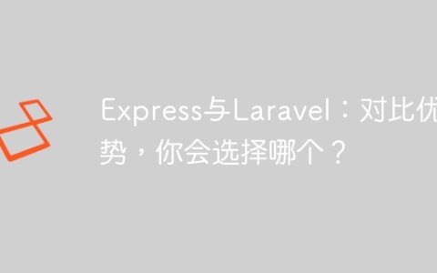 Express与Laravel：对比优劣势，你会选择哪个？