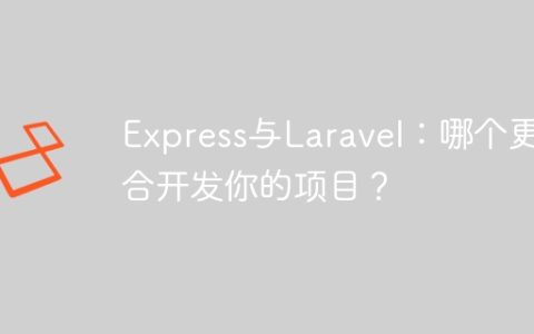 Express与Laravel：哪个更适合开发你的项目？
