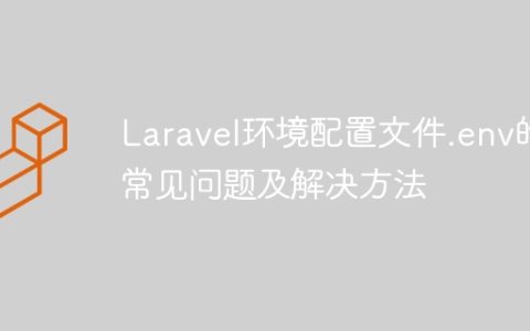 Laravel环境配置文件.env的常见问题及解决方法