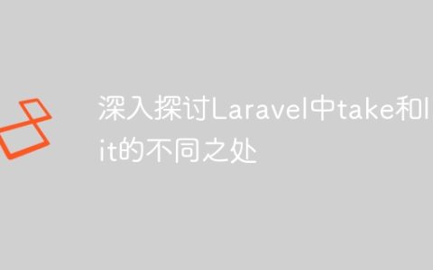 深入探讨Laravel中take和limit的不同之处