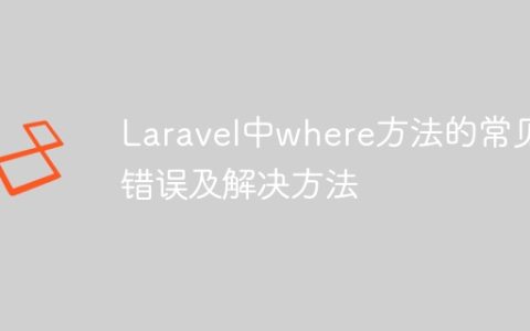 Laravel中where方法的常见错误及解决方法