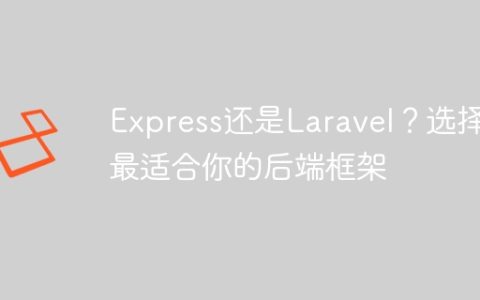 Express还是Laravel？选择最适合你的后端框架