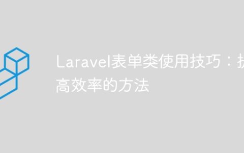 Laravel表单类使用技巧：提高效率的方法