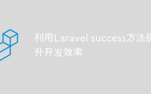 利用Laravel success方法提升开发效率