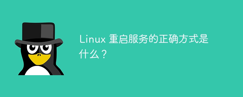 Linux 重启服务的正确方式是什么?