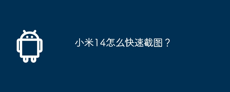小米14怎么快速截图?