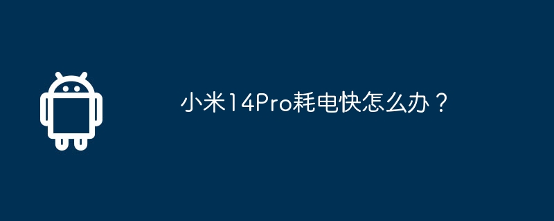 小米14Pro耗电快怎么办?
