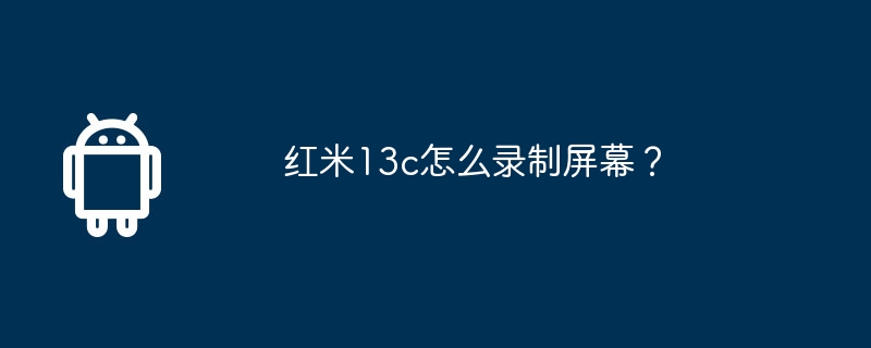 红米13c怎么录制屏幕?