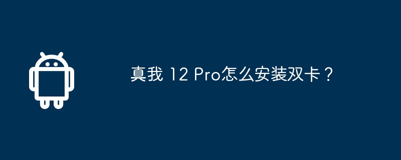 真我 12 Pro怎么安装双卡?