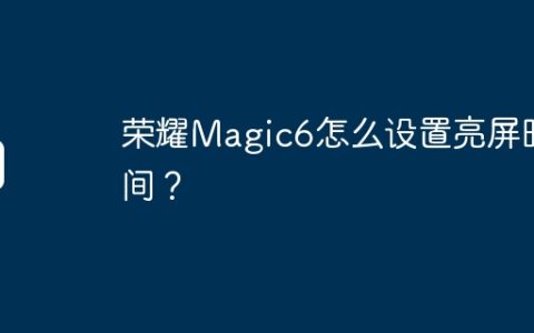 荣耀Magic6怎么设置亮屏时间？