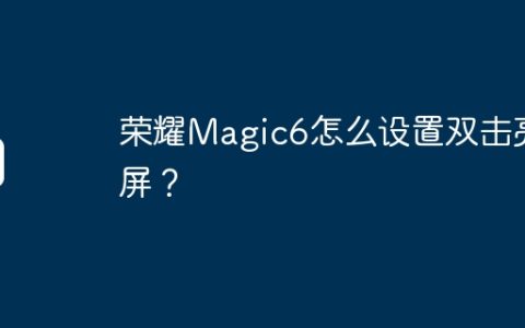 荣耀Magic6怎么设置双击亮屏？