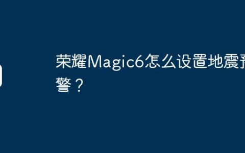 荣耀Magic6怎么设置地震预警？