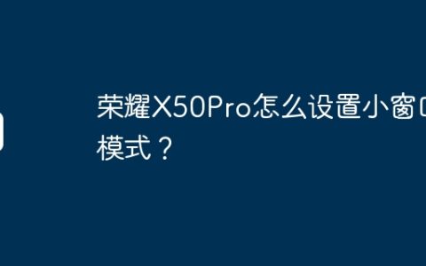 荣耀X50Pro怎么设置小窗口模式？