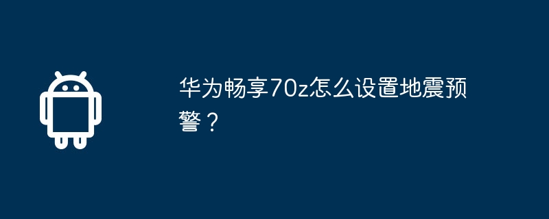 华为畅享70z怎么设置地震预警?