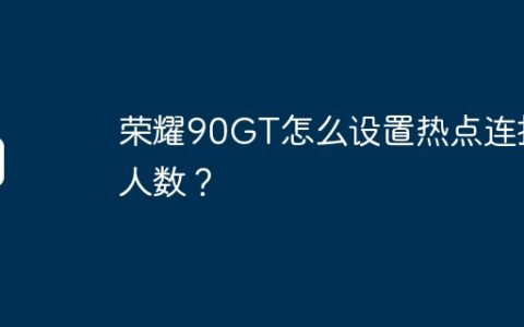 荣耀90GT怎么设置热点连接人数？