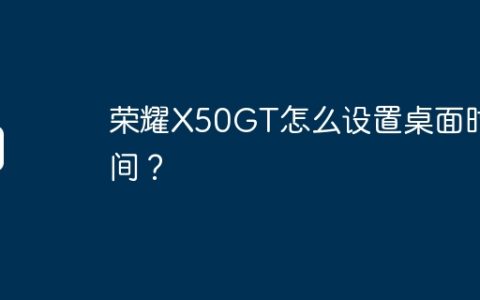 荣耀X50GT怎么设置桌面时间？