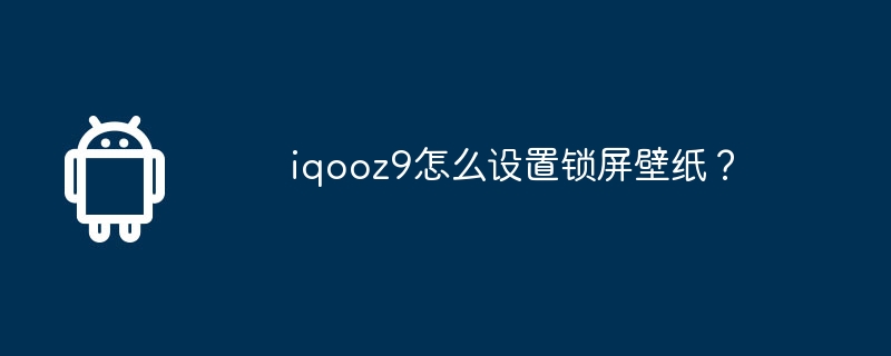 iqooz9怎么设置锁屏壁纸?