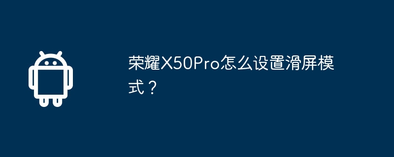 荣耀X50Pro怎么设置滑屏模式?