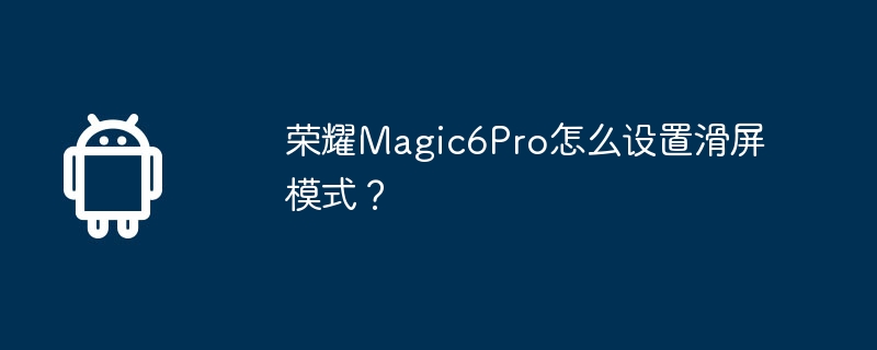 荣耀Magic6Pro怎么设置滑屏模式?
