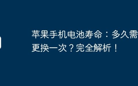 苹果手机电池寿命：多久需要更换一次？完全解析！