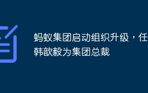 蚂蚁集团启动组织升级，任命韩歆毅为集团总裁