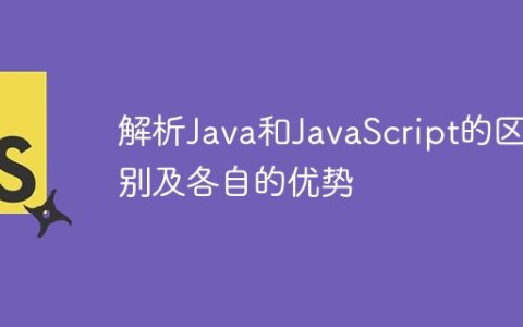 解析Java和JavaScript的区别及各自的优势