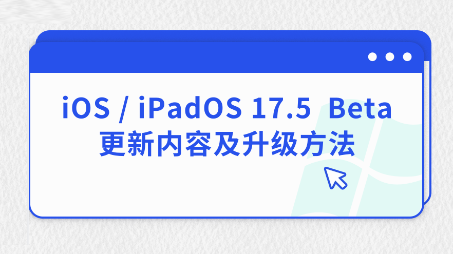 iOS / iPadOS 17.5 Beta更新内容及升级方法