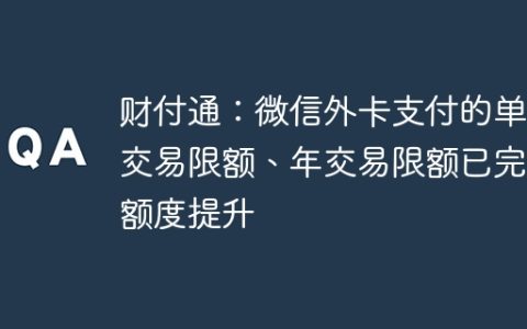 财付通：微信外卡支付的单笔交易限额、年交易限额已完成额度提升