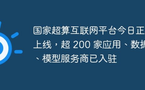 国家超算互联网平台今日正式上线，超 200 家应用、数据、模型服务商已入驻
