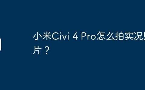 小米Civi 4 Pro怎么拍实况照片？