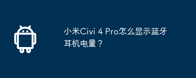 小米civi 4 pro怎么显示蓝牙耳机电量?