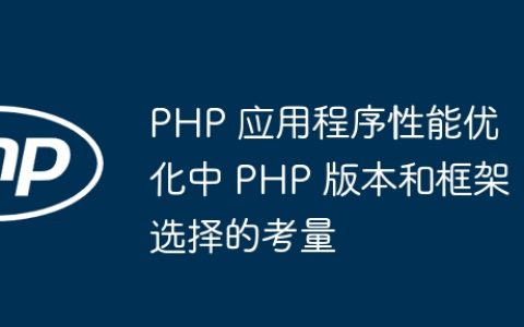 PHP 应用程序性能优化中 PHP 版本和框架选择的考量