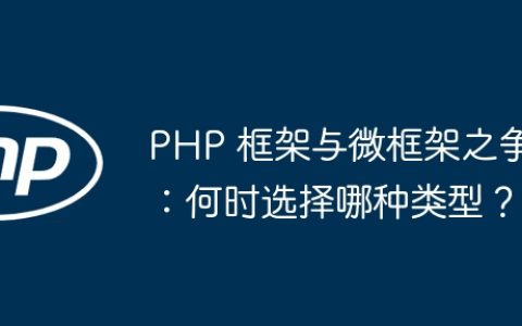PHP 框架与微框架之争：何时选择哪种类型？