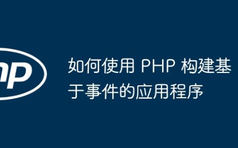 如何使用 PHP 构建基于事件的应用程序