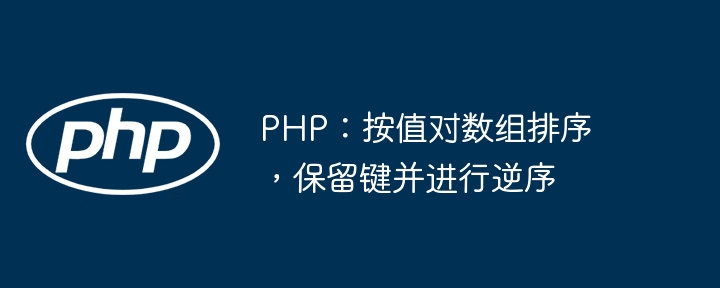 PHP:按值对数组排序,保留键并进行逆序