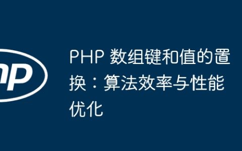 PHP 数组键和值的置换：算法效率与性能优化