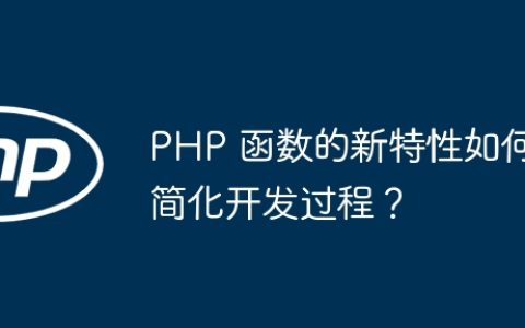 PHP 函数的新特性如何简化开发过程？
