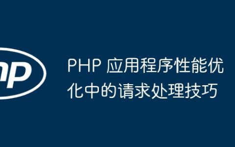 PHP 应用程序性能优化中的请求处理技巧
