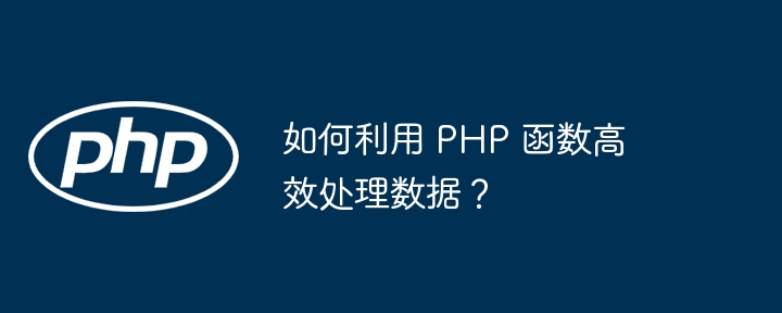 如何利用 php 函数高效处理数据?