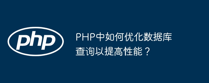 PHP中如何优化数据库查询以提高性能?
