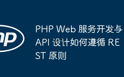 PHP Web 服务开发与 API 设计如何遵循 REST 原则