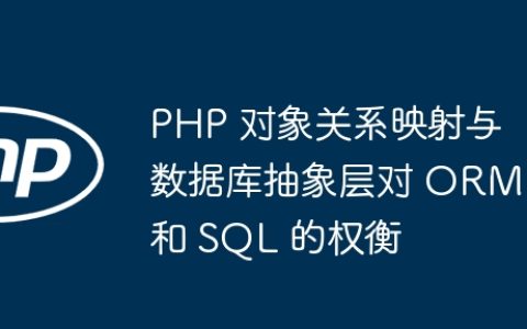 PHP 对象关系映射与数据库抽象层对 ORM 和 SQL 的权衡