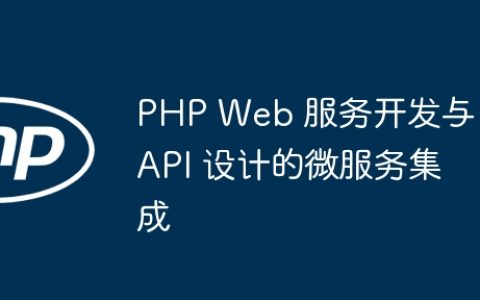 PHP Web 服务开发与 API 设计的微服务集成