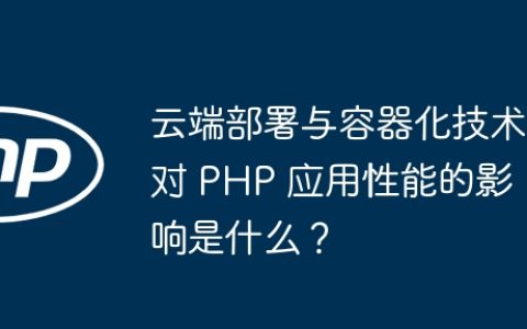 云端部署与容器化技术对 PHP 应用性能的影响是什么？